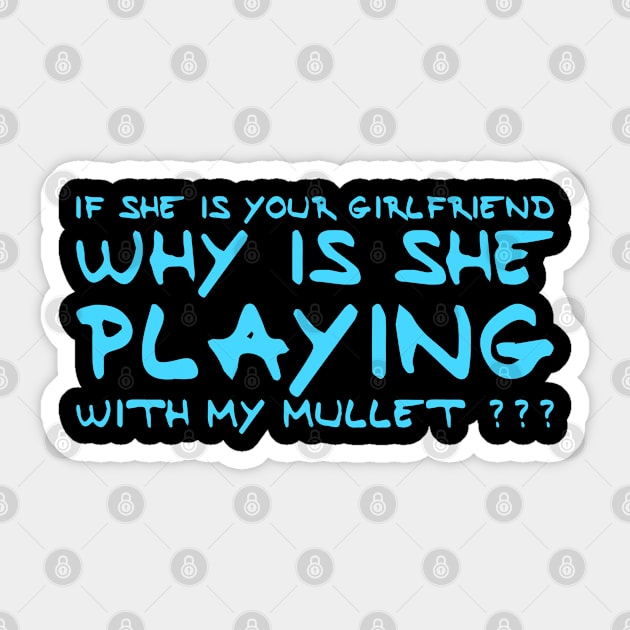 If She Is Your Girlfriend Why Is She Playing With My Mullet ? Sticker by Teesem93